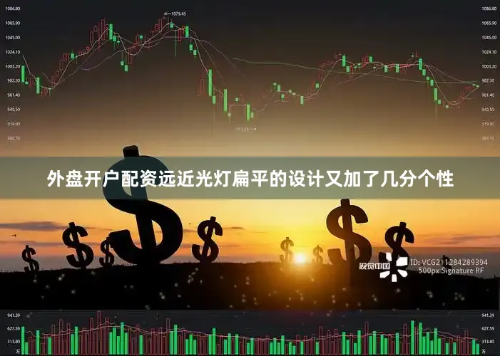 外盘开户配资远近光灯扁平的设计又加了几分个性