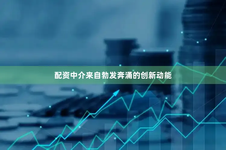 配资中介来自勃发奔涌的创新动能