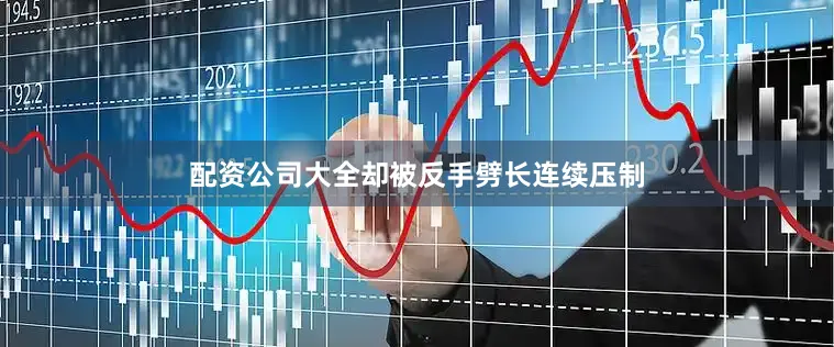 配资公司大全却被反手劈长连续压制
