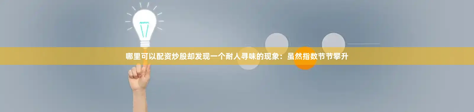 哪里可以配资炒股却发现一个耐人寻味的现象：虽然指数节节攀升