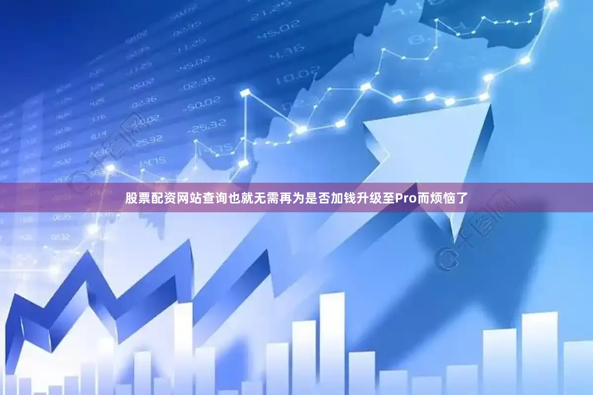 股票配资网站查询也就无需再为是否加钱升级至Pro而烦恼了