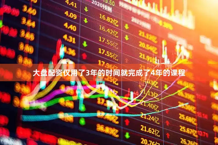 大盘配资仅用了3年的时间就完成了4年的课程