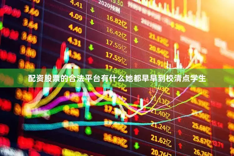 配资股票的合法平台有什么她都早早到校清点学生